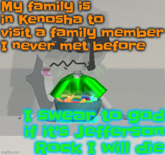"kenosha wisconsin Walmart" | My family is in Kenosha to visit a family member I never met before; I swear to god if it's Jefferson Rock I will die | image tagged in are these gummy worms don't ask why the render is so crisp | made w/ Imgflip meme maker