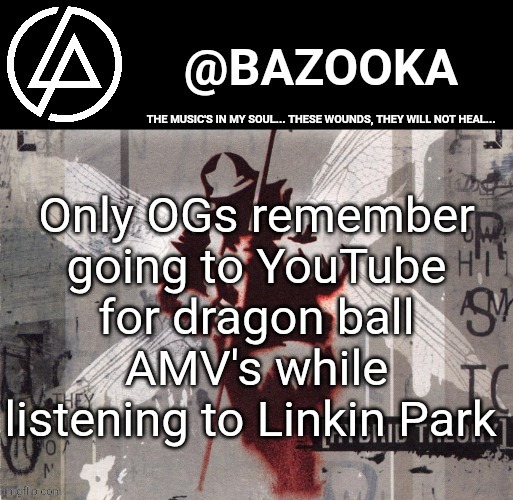 Hybrid Theory Linkin Park temp | Only OGs remember going to YouTube for dragon ball AMV's while listening to Linkin Park | image tagged in hybrid theory linkin park temp | made w/ Imgflip meme maker
