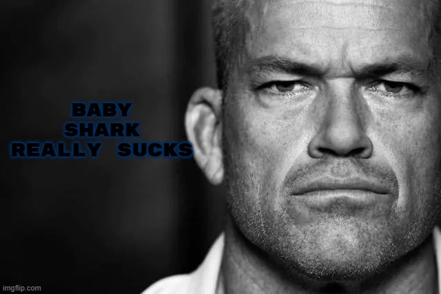 This is very badass | BABY SHARK REALLY SUCKS | image tagged in jocko's advice template,baby shark,sigma,badass | made w/ Imgflip meme maker