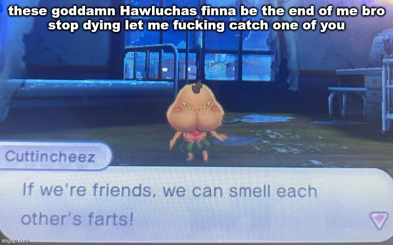 i hate this game bro | these goddamn Hawluchas finna be the end of me bro
stop dying let me fucking catch one of you | image tagged in not sure how to feel about this | made w/ Imgflip meme maker