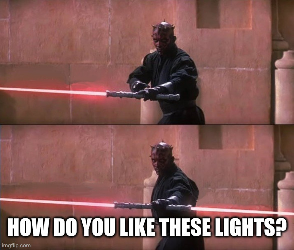 Darth Maul Double Sided Lightsaber | HOW DO YOU LIKE THESE LIGHTS? | image tagged in darth maul double sided lightsaber | made w/ Imgflip meme maker