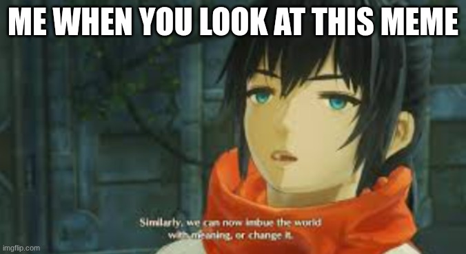 nintendo Xenoblade 3 noah bored | ME WHEN YOU LOOK AT THIS MEME | image tagged in xenoblade 3 noah bored | made w/ Imgflip meme maker