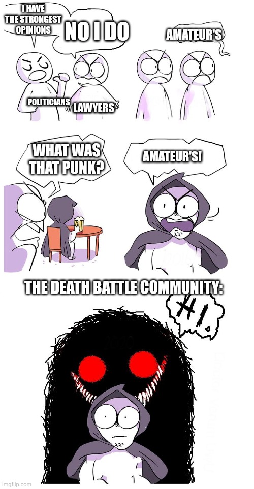 What Was That, Punk? | I HAVE THE STRONGEST OPINIONS NO I DO LAWYERS POLITICIANS AMATEUR'S WHAT WAS THAT PUNK? AMATEUR'S! THE DEATH BATTLE COMMUNITY: | image tagged in what was that punk | made w/ Imgflip meme maker