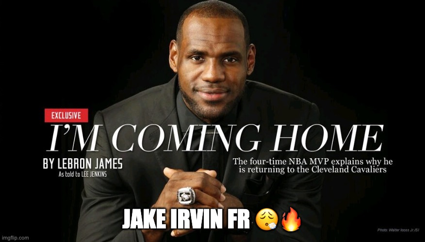 Lebron | JAKE IRVIN FR 😮‍💨🔥 | image tagged in lebron james | made w/ Imgflip meme maker