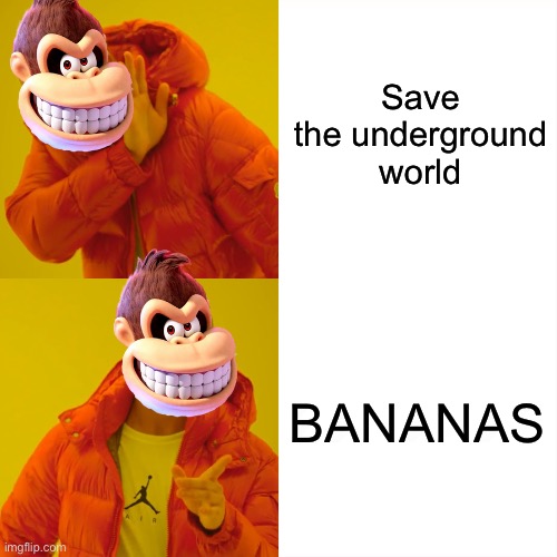 Bananza is fun | Save the underground world; BANANAS | image tagged in memes,drake hotline bling | made w/ Imgflip meme maker