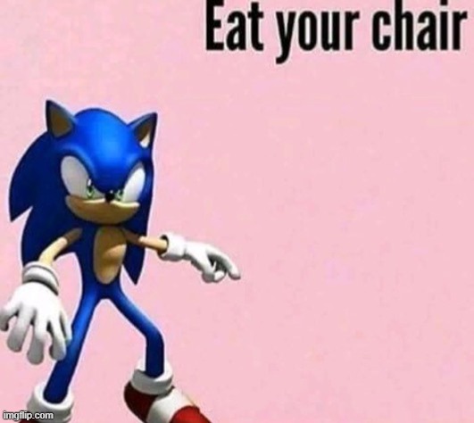 Eat your chair | image tagged in eat your chair | made w/ Imgflip meme maker
