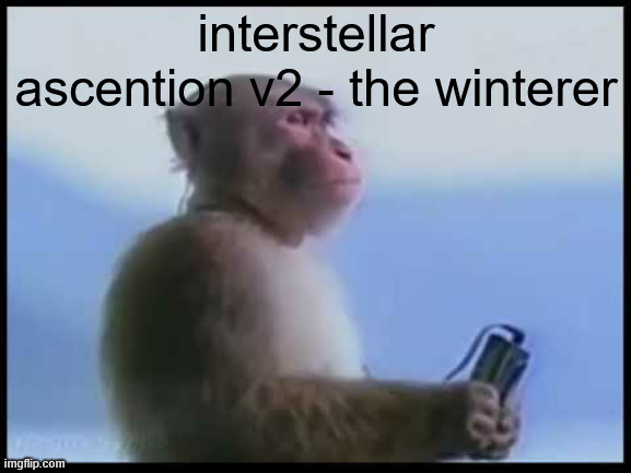 that one part | interstellar ascention v2 - the winterer | made w/ Imgflip meme maker