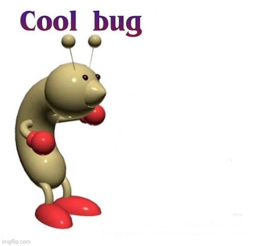 Cool Bug Facts Api | image tagged in cool bug facts api | made w/ Imgflip meme maker