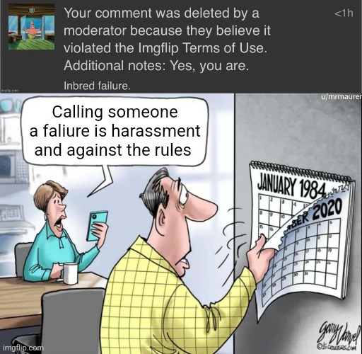 Mod abuse so bad it isn't even funny anymore ;-; | Calling someone a faliure is harassment and against the rules | image tagged in 1984 calendar | made w/ Imgflip meme maker
