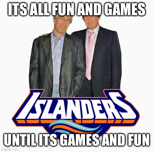 Islanders | ITS ALL FUN AND GAMES; UNTIL ITS GAMES AND FUN | image tagged in islanders | made w/ Imgflip meme maker