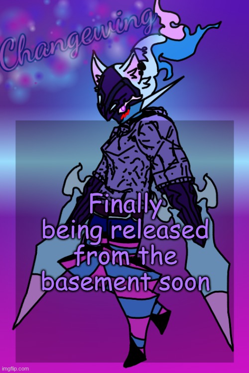 Changewing Gayshit Template the third | Finally being released from the basement soon | image tagged in changewing gayshit template the third | made w/ Imgflip meme maker