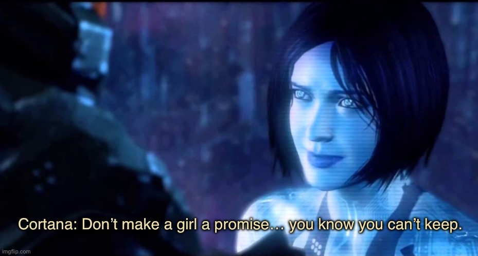 Cortana: Don’t make a girl a promise… you know you can’t keep. | made w/ Imgflip meme maker