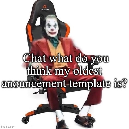 Average reaction image | Chat what do you think my oldest announcement template is? | image tagged in average reaction image | made w/ Imgflip meme maker