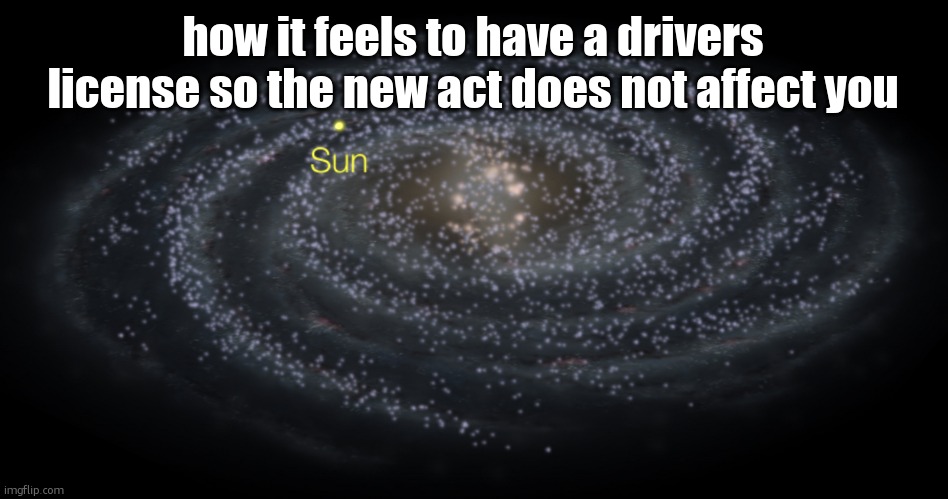 man im such and UNC.. | how it feels to have a drivers license so the new act does not affect you | image tagged in your exact location but better | made w/ Imgflip meme maker