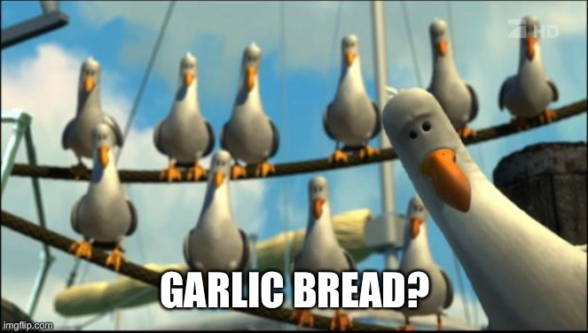 Nemo Seagulls Mine | GARLIC BREAD? | image tagged in nemo seagulls mine | made w/ Imgflip meme maker