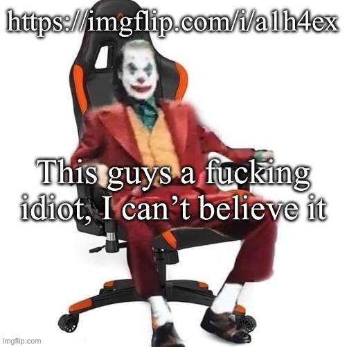 What a moron | https://imgflip.com/i/a1h4ex; This guys a fucking idiot, I can’t believe it | image tagged in average reaction image | made w/ Imgflip meme maker