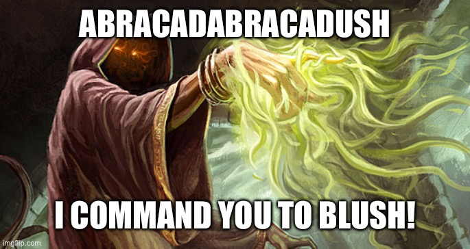 I cast | ABRACADABRACADUSH I COMMAND YOU TO BLUSH! | image tagged in i cast | made w/ Imgflip meme maker