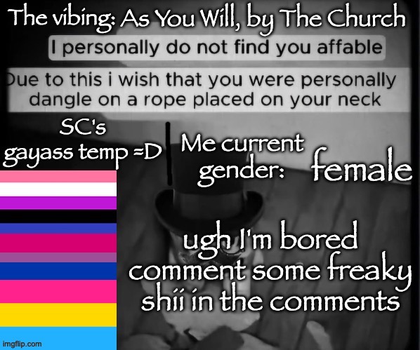 SC's gayass dumbass temp :3 | As You Will, by The Church; female; ugh I'm bored comment some freaky shii in the comments | image tagged in sc's gayass dumbass temp 3 | made w/ Imgflip meme maker