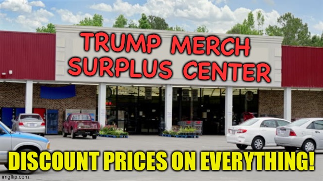 Trump Sneakers, Trump Wine, Trump Steaks, Trump NFT, etc etc etc | TRUMP MERCH 
SURPLUS CENTER; DISCOUNT PRICES ON EVERYTHING! | image tagged in supermarket | made w/ Imgflip meme maker
