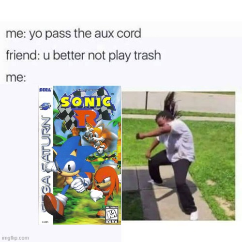 Everybody super sonic racing! | image tagged in pass the aux cord,sonic the hedgehog,sonic r,sega saturn,sega | made w/ Imgflip meme maker