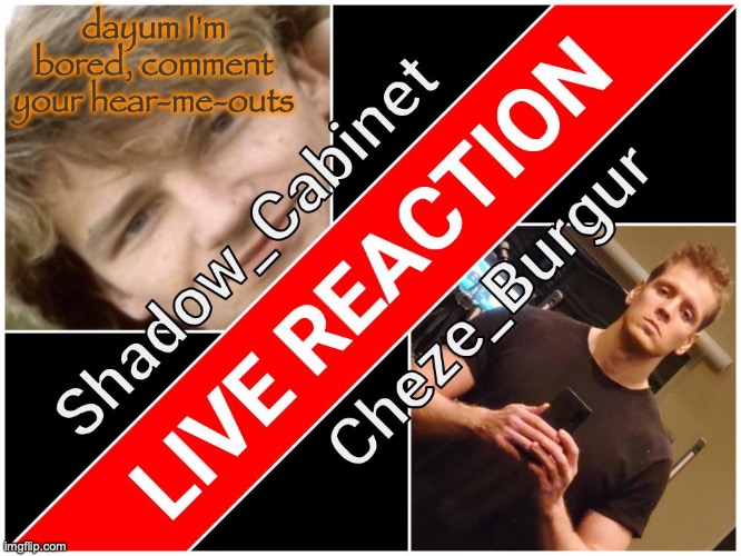 Shadow and Cheze Shared temp | dayum I'm bored, comment your hear-me-outs | image tagged in shadow and cheze shared temp | made w/ Imgflip meme maker