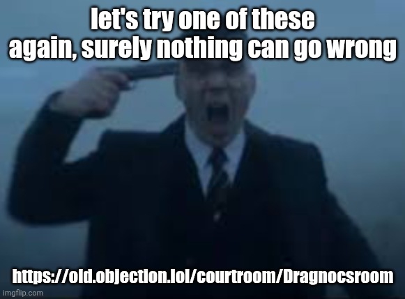 https://old.objection.lol/courtroom/Dragnocsroom | let's try one of these again, surely nothing can go wrong; https://old.objection.lol/courtroom/Dragnocsroom | made w/ Imgflip meme maker