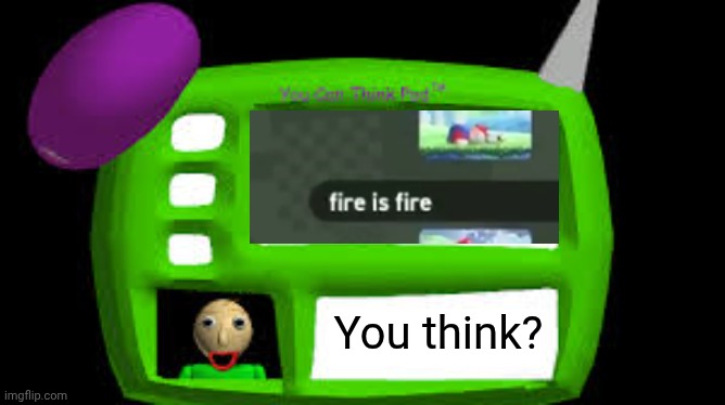 Baldi Can you think pad | You think? | image tagged in baldi can you think pad | made w/ Imgflip meme maker