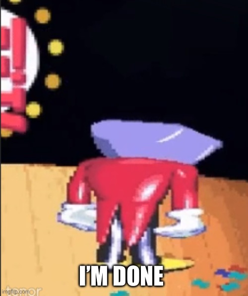 Tenna sadge | I’M DONE | image tagged in tenna sadge | made w/ Imgflip meme maker