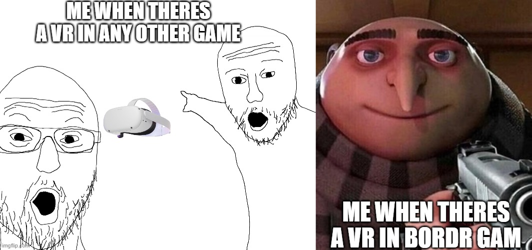 VR PLAYERS IN BORDR GAM ARE THE MOST ANNOYING PPL TO EVER EXIST | ME WHEN THERES A VR IN ANY OTHER GAME; ME WHEN THERES A VR IN BORDR GAM | image tagged in two soyjacks transparent,oh ao you re an x name every y | made w/ Imgflip meme maker