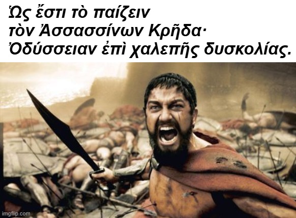 Sparta Leonidas | Ὡς ἔστι τὸ παίζειν τὸν Ἀσσασσίνων Κρῆδα· Ὀδύσσειαν ἐπὶ χαλεπῆς δυσκολίας. | image tagged in memes,sparta leonidas | made w/ Imgflip meme maker
