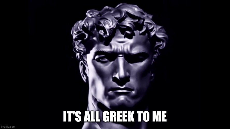 Greek Statue | IT’S ALL GREEK TO ME | image tagged in greek statue | made w/ Imgflip meme maker