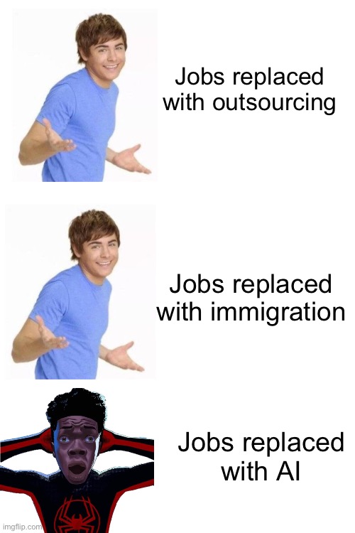 They’ve always wanted to get rid of us | Jobs replaced with outsourcing; Jobs replaced with immigration; Jobs replaced
with AI | made w/ Imgflip meme maker