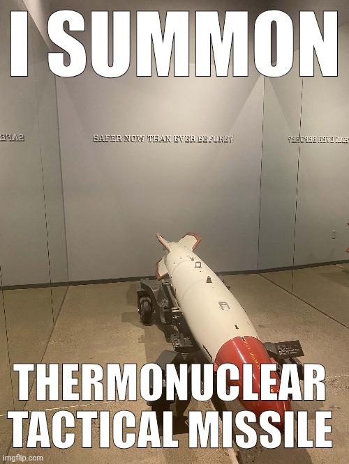I SUMMON; THERMONUCLEAR 
TACTICAL MISSILE | made w/ Imgflip meme maker