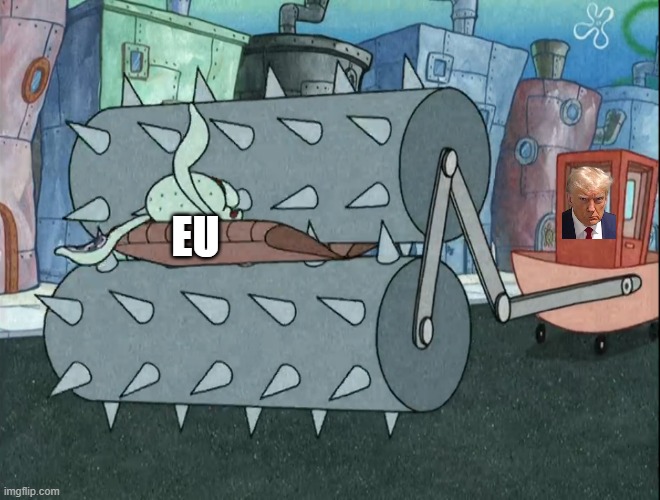 EU Trade Deal | EU | image tagged in squidward gets crushed by steamroller | made w/ Imgflip meme maker
