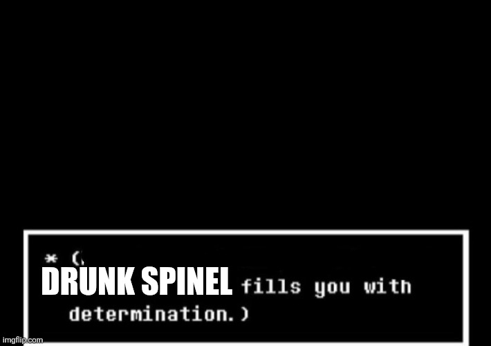 Fills you with determination undertale | DRUNK SPINEL | image tagged in fills you with determination undertale | made w/ Imgflip meme maker