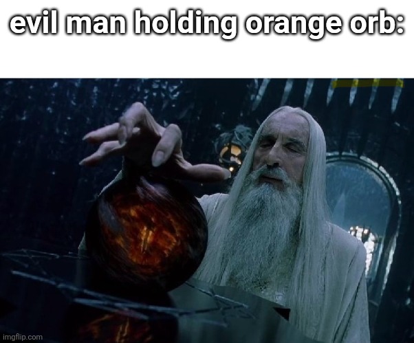 Blaming the Rothschilds | evil man holding orange orb: | image tagged in blaming the rothschilds | made w/ Imgflip meme maker