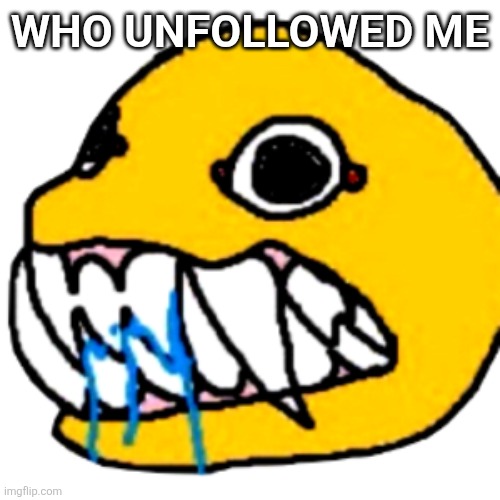 Rabid Yellow | WHO UNFOLLOWED ME | image tagged in rabid yellow | made w/ Imgflip meme maker