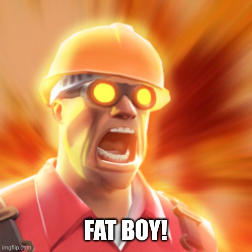 TF2 Engineer | FAT BOY! | image tagged in tf2 engineer | made w/ Imgflip meme maker