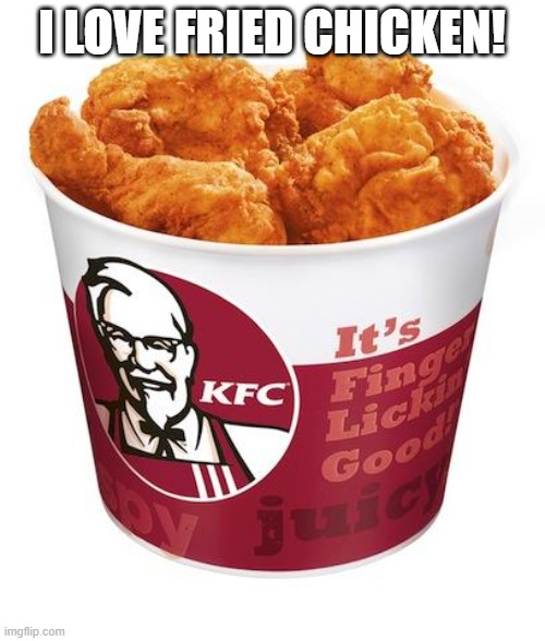 KFC Bucket | I LOVE FRIED CHICKEN! | image tagged in kfc bucket | made w/ Imgflip meme maker