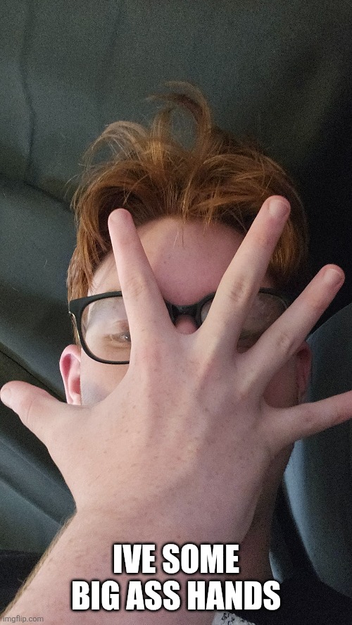 IVE SOME BIG ASS HANDS | made w/ Imgflip meme maker