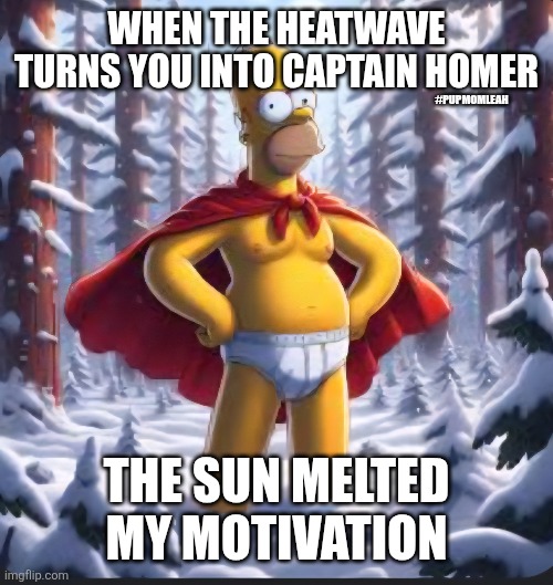 Captain Cool Homer's | WHEN THE HEATWAVE TURNS YOU INTO CAPTAIN HOMER; #PUPMOMLEAH; THE SUN MELTED MY MOTIVATION | image tagged in mugatu so hot right now,hot,homer simpson,funny memes,roflmao,lol so funny | made w/ Imgflip meme maker