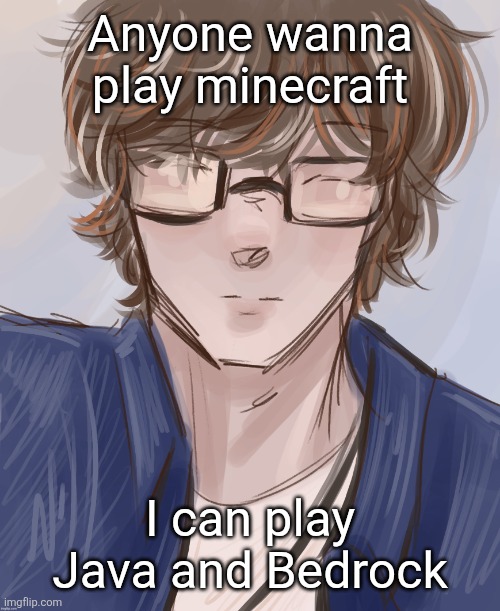 Dank (tysm disco) | Anyone wanna play minecraft; I can play Java and Bedrock | image tagged in dank tysm disco | made w/ Imgflip meme maker