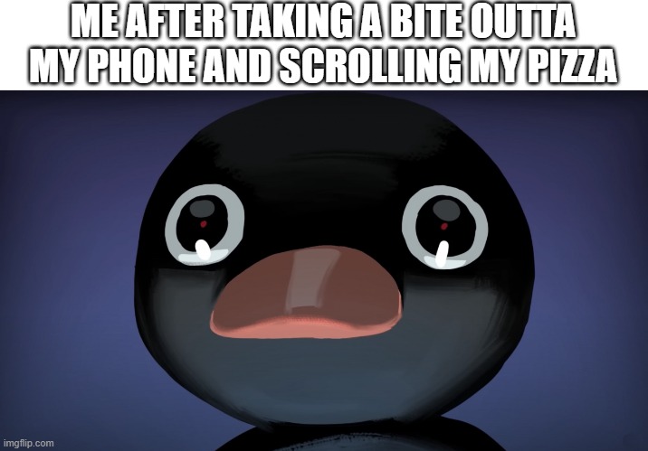hol up | ME AFTER TAKING A BITE OUTTA MY PHONE AND SCROLLING MY PIZZA | image tagged in terrified noot noot,funny | made w/ Imgflip meme maker