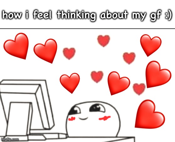 i can't put into words how much i love her :) | how i feel thinking about my gf :) | image tagged in i love my gf,im feelin better | made w/ Imgflip meme maker