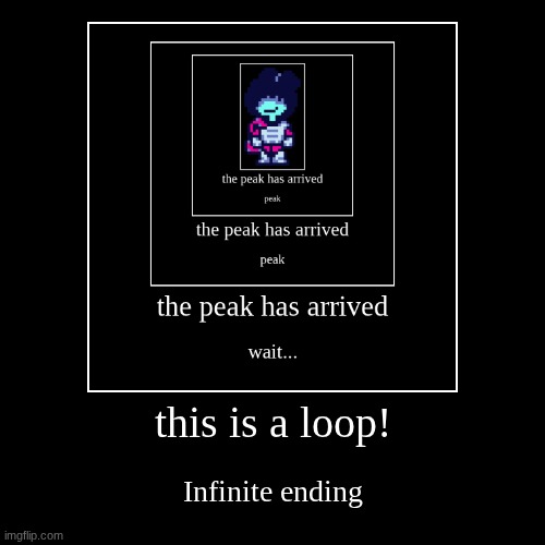 this is a loop! | Infinite ending | image tagged in funny,demotivationals | made w/ Imgflip demotivational maker