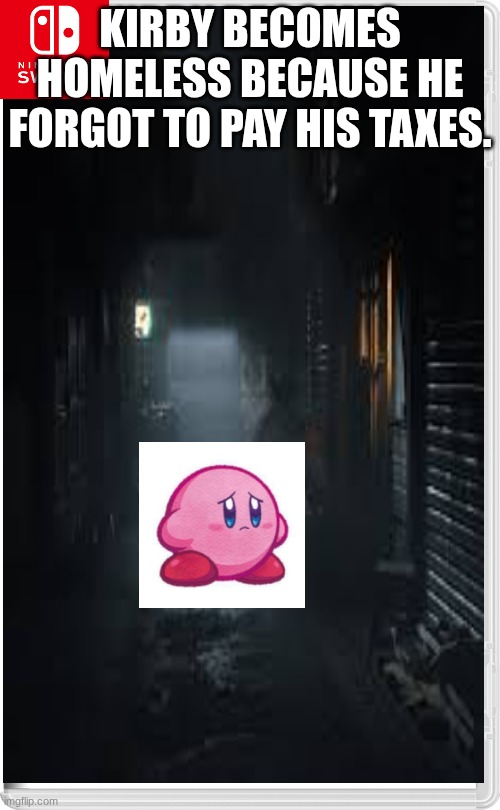 KIRBY BECOMES HOMELESS BECAUSE HE FORGOT TO PAY HIS TAXES. | made w/ Imgflip meme maker
