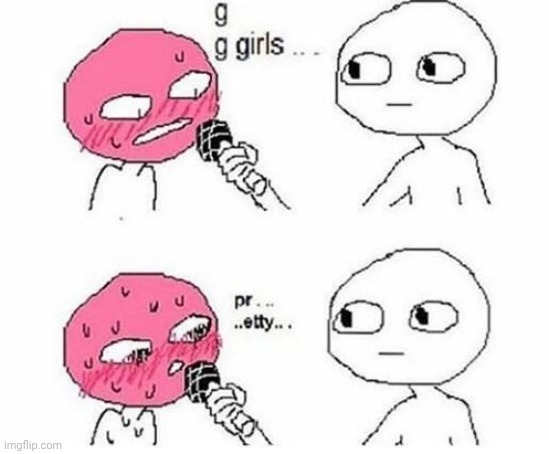 g g girls pr...pretty | image tagged in g g girls pr pretty | made w/ Imgflip meme maker