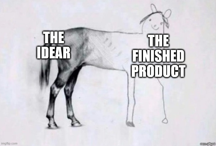 Idears | THE IDEAR; THE FINISHED PRODUCT | image tagged in horse drawing | made w/ Imgflip meme maker