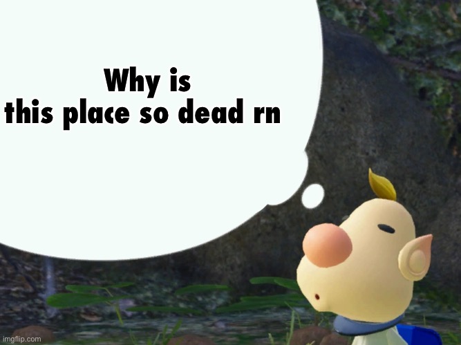 Louie | Why is this place so dead rn | image tagged in louie | made w/ Imgflip meme maker