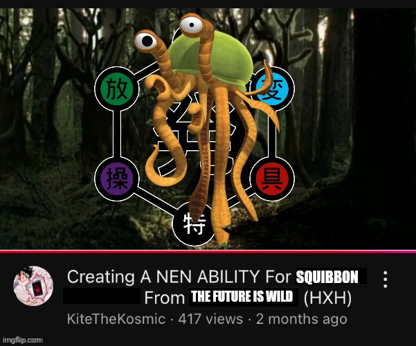 Creating a Nen Ability for (  ) from (  )  (HXH)  YouTube Video | SQUIBBON; THE FUTURE IS WILD | image tagged in creating a nen ability for from hxh youtube video,memes,the future is wild,hunter x hunter,anime meme,lol | made w/ Imgflip meme maker